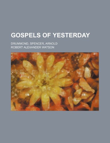 Gospels of Yesterday; Drummond, Spencer, Arnold (9780217479318) by Watson, Robert Alexander