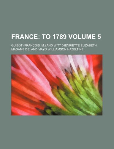 France; To 1789 Volume 5 (9780217479486) by Guizot