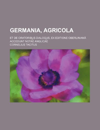 Germania, Agricola; et De oratoribus dialogus, ex editione OberlinianÃ¢ accedunt notaï¸ eï¸¡ anglicaï¸ eï¸¡ (9780217482486) by Tacitus, Cornelius