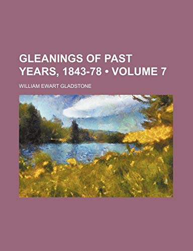 Gleanings of Past Years, 1843-78 (Volume 7) (9780217484534) by Gladstone, William Ewart