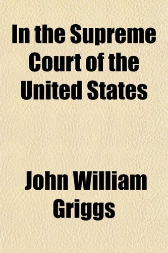 In the Supreme Court of the United States; The Relations Which the United States Sustains Under the Constitution to Acquired Territory (9780217487825) by Griggs, John William
