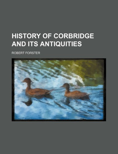 History of Corbridge and Its Antiquities (9780217488563) by Forster, Robert