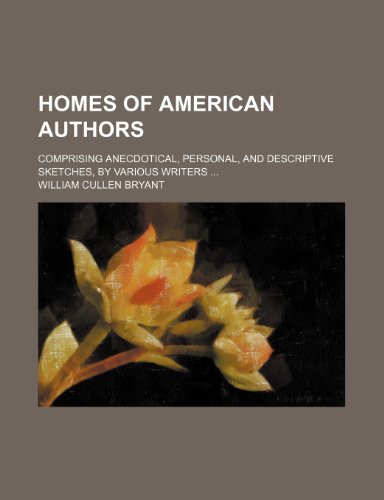 Homes of American authors; comprising anecdotical, personal, and descriptive sketches, by various writers (9780217489478) by Bryant, William Cullen