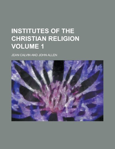 Institutes of the Christian religion Volume 1 (9780217490726) by Calvin, Jean