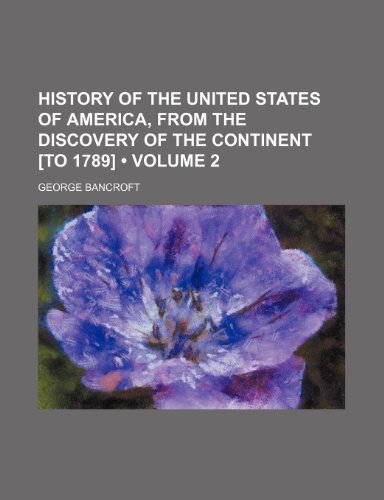 History of the United States of America, From the Discovery of the Continent [To 1789] (Volume 2) (9780217494366) by Bancroft, George