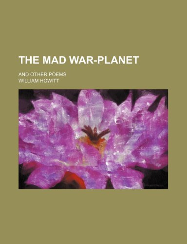 The mad war-planet; and other poems (9780217497268) by Howitt, William
