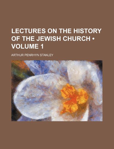 Lectures on the History of the Jewish Church (Volume 1) (9780217501316) by Stanley, Arthur Penrhyn