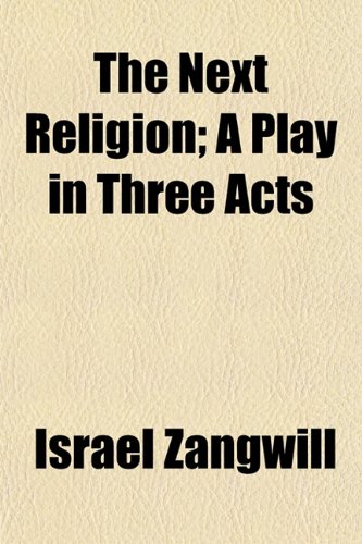 The Next Religion; A Play in Three Acts (9780217501439) by Zangwill, Israel