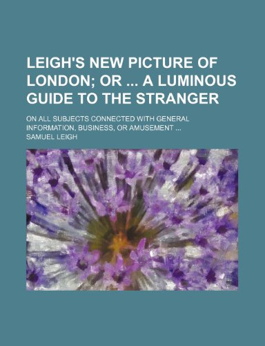 9780217502290: Leigh's New Picture of London; Or a Luminous Guide to the Stranger. on All Subjects Connected with General Information, Business, or Amusement