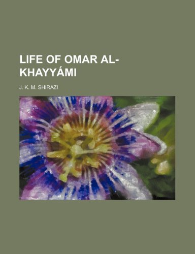 Life of Omar Al-khayyÃ¡mi (9780217504454) by Shirazi, J. K. M.