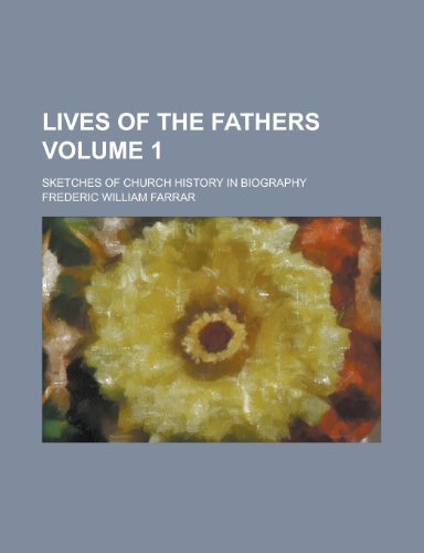 Lives of the Fathers; sketches of church history in biography Volume 1 (9780217505192) by Farrar, Frederic William