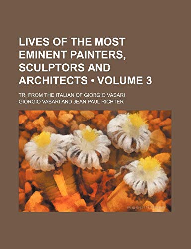 9780217505369: Lives of the Most Eminent Painters, Sculptors and Architects (Volume 3); Tr. from the Italian of Giorgio Vasari