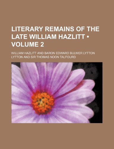 Literary Remains of the Late William Hazlitt (Volume 2) (9780217506779) by Hazlitt, William