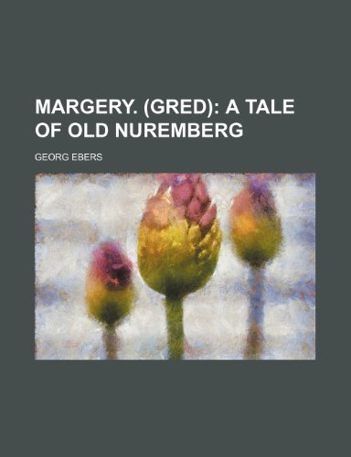 Margery. (Gred) (Volume 1); A Tale of Old Nuremberg (9780217507653) by Ebers, Georg