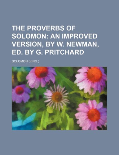 The Proverbs of Solomon; an improved version, by W. Newman, ed. by G. Pritchard (9780217507950) by Solomon