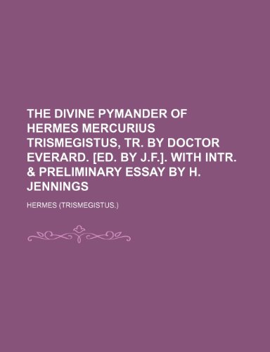 The Divine Pymander of Hermes Mercurius Trismegistus, Tr. by Doctor Everard. [Ed. by J.f.]. With Intr. & Preliminary Essay by H. Jennings (9780217512992) by Hermes