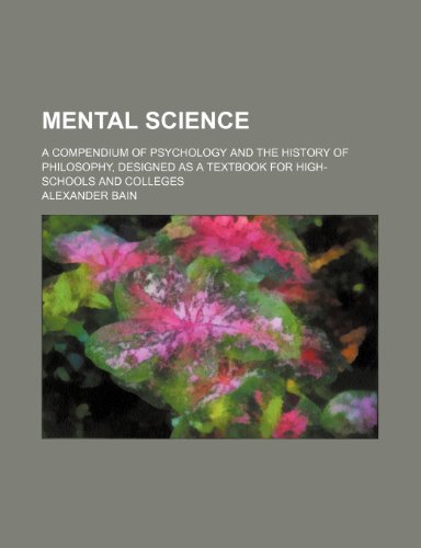 Mental science; a compendium of psychology and the history of philosophy, designed as a textbook for high-schools and colleges (9780217513166) by Bain, Alexander