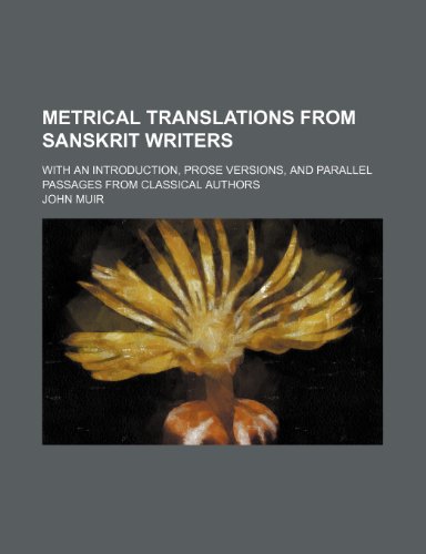 Metrical Translations from Sanskrit Writers; With an Introduction, Prose Versions, and Parallel Passages from Classical Authors (9780217514521) by Muir, John