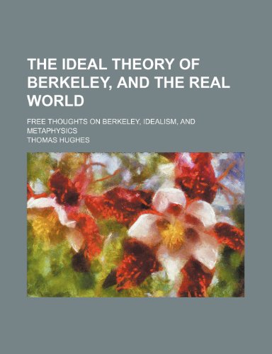 The Ideal Theory of Berkeley, and the Real World; Free Thoughts on Berkeley, Idealism, and Metaphysics (9780217520478) by Hughes, Thomas