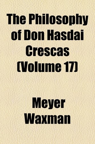 The Philosophy of Don Hasdai Crescas (Volume 17) (9780217522793) by Waxman, Meyer