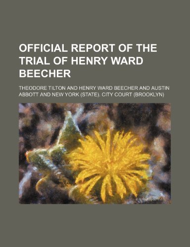 Official Report of the Trial of Henry Ward Beecher (Volume 1) (9780217522892) by Tilton, Theodore