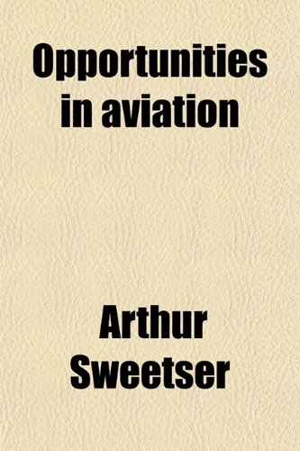 Opportunities in aviation (9780217525695) by Sweetser, Arthur