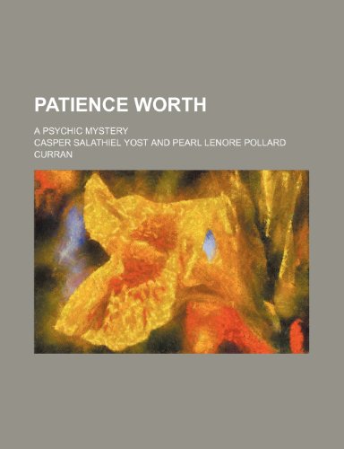 Patience Worth; A Psychic Mystery (9780217527002) by Yost, Casper Salathiel