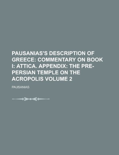 Pausanias's Description of Greece (Volume 2); Commentary on Book I: Attica. Appendix: The Pre-Persian Temple on the Acropolis (9780217527729) by Pausanias, Thomas; Pausanias