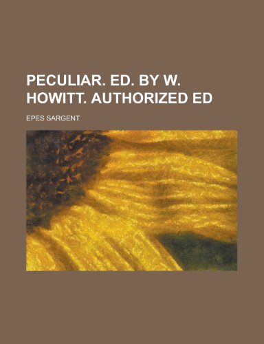 Peculiar. Ed. by W. Howitt. Authorized Ed (9780217528085) by Sargent, Epes