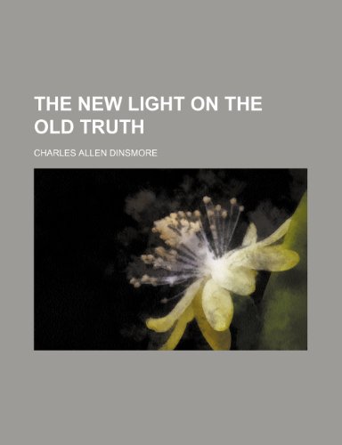 The New Light on the Old Truth (9780217528818) by Dinsmore, Charles Allen