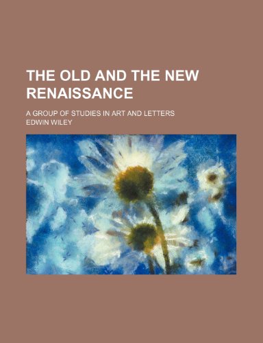 The Old and the New Renaissance; A Group of Studies in Art and Letters (9780217529341) by Wiley, Edwin