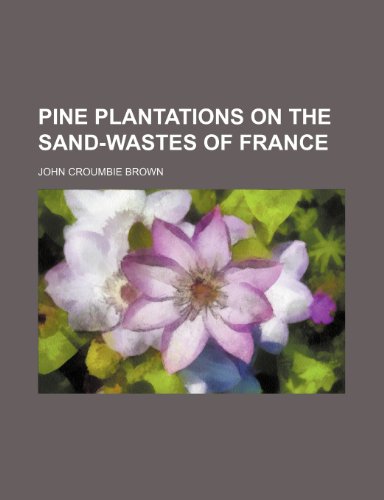 Pine plantations on the sand-wastes of France (9780217531221) by Brown, John Croumbie