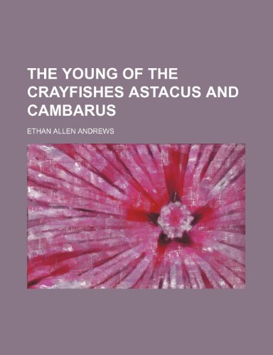 The Young of the Crayfishes Astacus and Cambarus (Volume 35, No. 1) (9780217535090) by Andrews, Ethan Allen