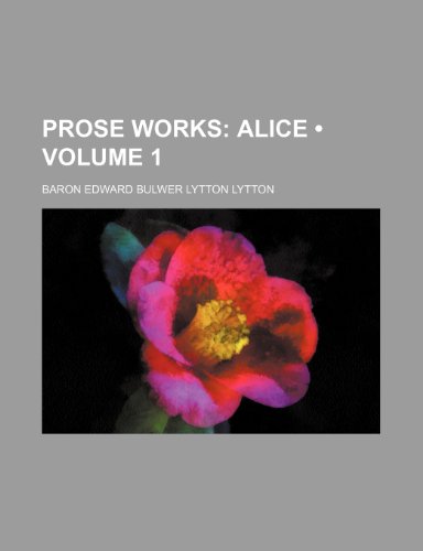 Prose Works (Volume 1); Alice (9780217537476) by Lytton, Baron Edward Bulwer Lytton
