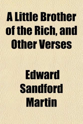 A Little Brother of the Rich, and Other Verses (9780217540322) by Martin, Edward Sandford