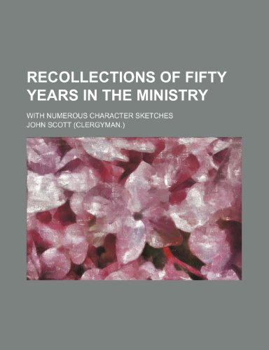 Recollections of fifty years in the ministry; with numerous character sketches (9780217541534) by Scott, John