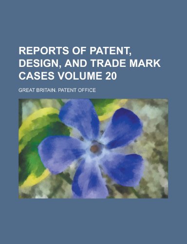 Reports of Patent, Design, Trade Mark, and Other Cases (Volume 20) (9780217542920) by Office, Great Britain Patent; Courts, Great Britain