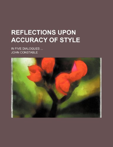 Reflections Upon Accuracy of Style; In Five Dialogues (9780217543163) by Constable, John