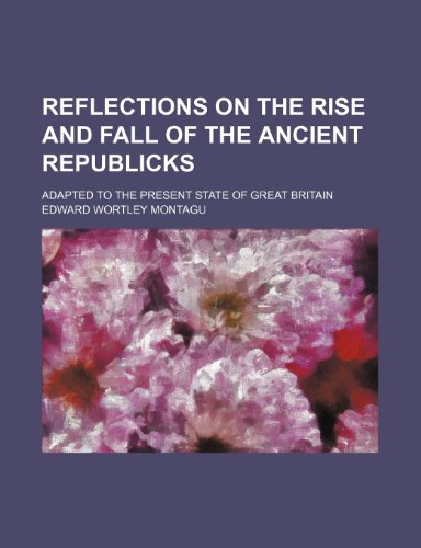 Imagen de archivo de Reflections on the Rise and Fall of the Ancient Republicks; Adapted to the Present State of Great Britain a la venta por Phatpocket Limited