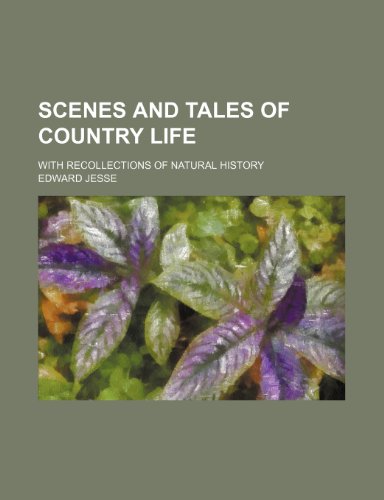 Scenes and Tales of Country Life; With Recollections of Natural History (9780217544900) by Jesse, Edward