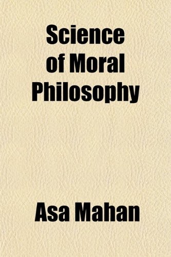 Science of Moral Philosophy (9780217546904) by Mahan, Asa