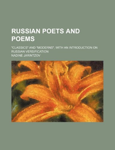 Russian Poets and Poems (Volume 1); "Classics" and "Moderns", With an Introduction on Russian Versification (9780217548281) by Jarintzov, Nadine