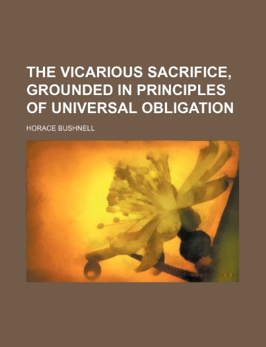 The Vicarious Sacrifice, Grounded in Principles of Universal Obligation (9780217549073) by Bushnell, Horace