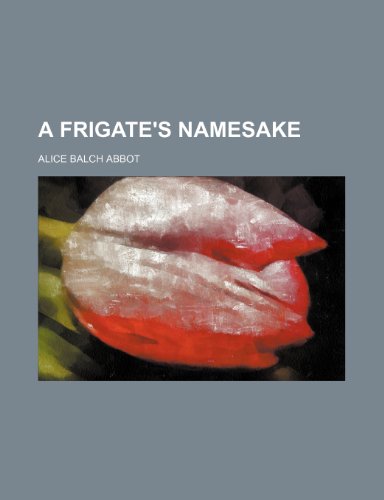 A frigate's namesake (9780217550123) by Abbot, Alice Balch