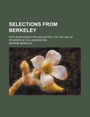 Selections from Berkeley; with an introduction and notes, for the use of students in the universities (9780217550147) by Berkeley, George