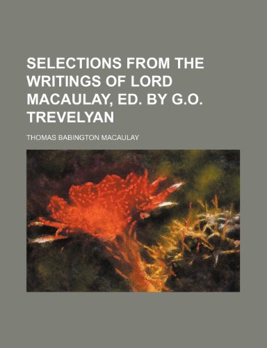 Selections From the Writings of Lord Macaulay, Ed. by G.o. Trevelyan (9780217550994) by Macaulay, Thomas Babington