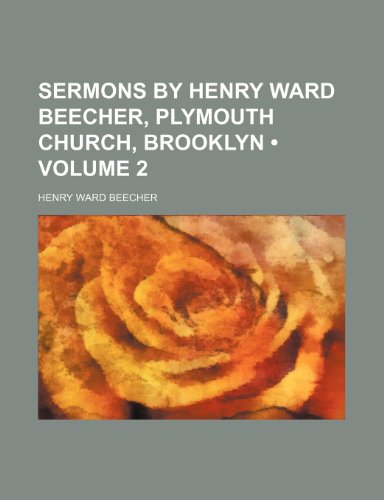 Sermons by Henry Ward Beecher, Plymouth Church, Brooklyn (Volume 2) (9780217552592) by Beecher, Henry Ward