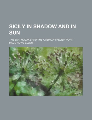 Sicily in shadow and in sun; the earthquake and the American relief work (9780217553421) by Elliott, Maud Howe