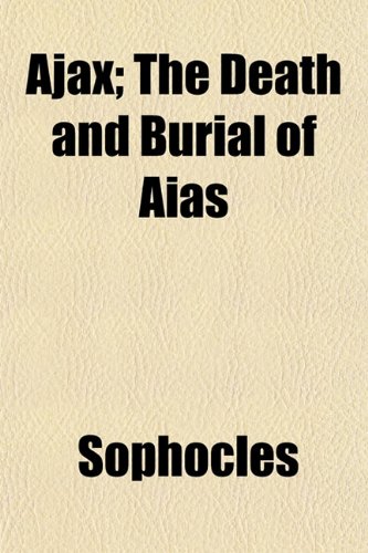 Ajax; The Death and Burial of Aias (9780217553865) by Sophocles