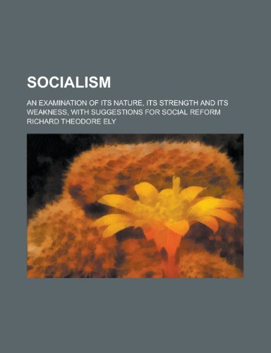 Socialism; an examination of its nature, its strength and its weakness, with suggestions for social reform (9780217554886) by Ely, Richard Theodore